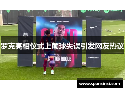 罗克亮相仪式上颠球失误引发网友热议